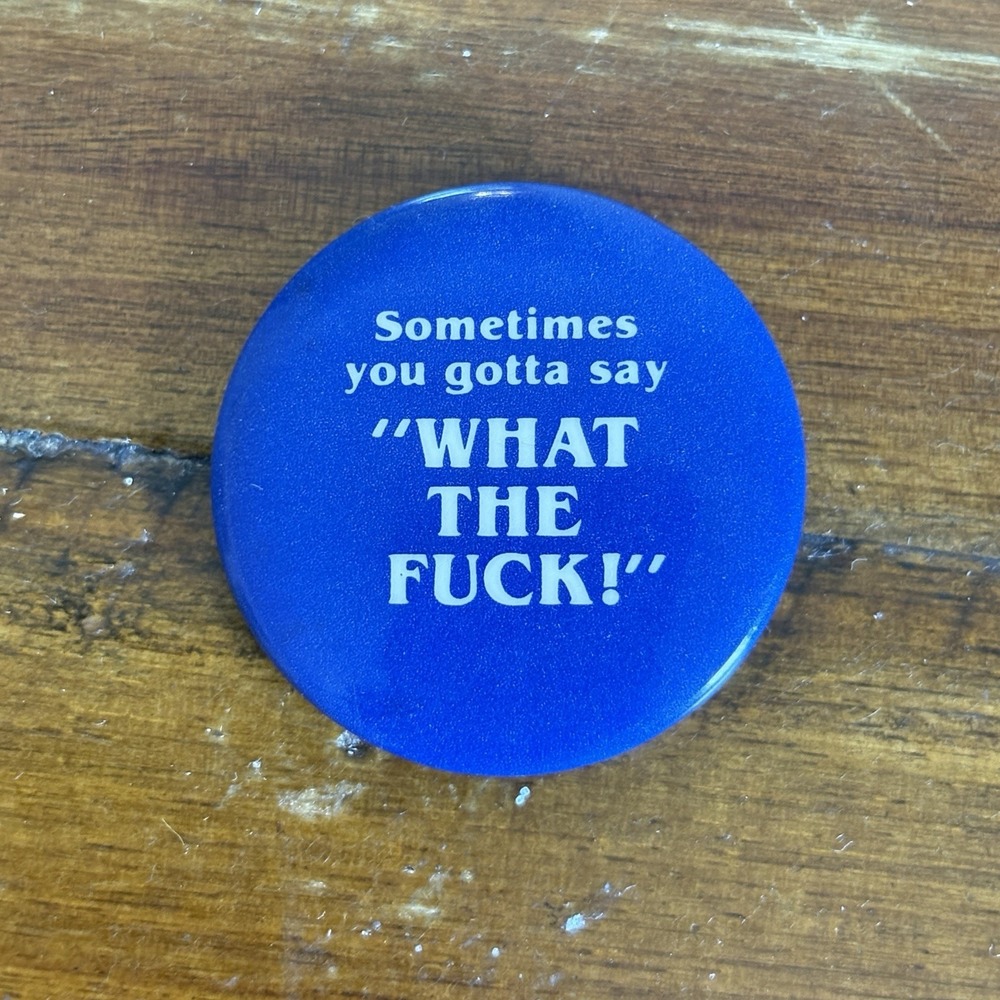 Vtg Funny Novelty Pin "Sometimes You Gotta Say What The F*ck" Blue White